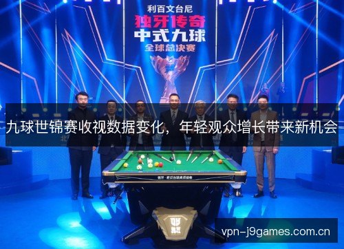 九球世锦赛收视数据变化，年轻观众增长带来新机会